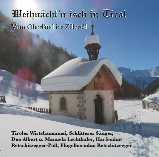 Weihnacht´n isch in Tirol - Vom Oberland ins Zillertal - Tiroler Wirtshausmusi & Schlitterer Sänger & Harfenduo Retschitzegger Pöll & Flügelhornduo Retschitzegger